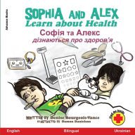 Title: Sophia and Alex Learn about Health: Софія та Алекс дізнаються про здоро
, Author: Denise Bourgeois-Vance