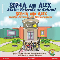 Title: Sophia and Alex Make Friends at School: Sophia und Alex finden Freunde im Kindergarten, Author: Denise Bourgeois-Vance