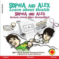 Title: Sophia and Alex Learn about Health: Sophia und Alex lernen etwas über Gesundheit, Author: Denise Bourgeois-Vance