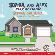 Title: Sophia and Alex Play at Home: Sophia und Alex spielen zu Hause, Author: Denise Bourgeois-Vance