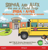 Title: Sophia and Alex Go on a Field Trip: Zosia i Aleks Wybierzmy się na wycieczkę w terenie, Author: Denise Bourgeois-Vance