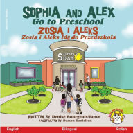 Title: Sophia and Alex Go to Preschool: Zosia i Aleks Idą do Przedszkola, Author: Denise Bourgeois-Vance