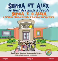 Title: Sophia et Alex se font des amis ï¿½ l'ï¿½cole: Sophia 'e 'o Aleka e fa'ahoa rāua ia vetahi 'ē i te fare ha'api'ira'a, Author: Denise Bourgeois-Vance