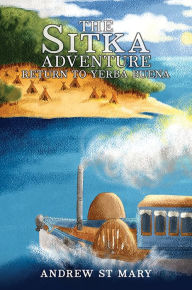 Title: The Sitka Adventure - Return to Yerba Buena, Author: Andrew St Mary