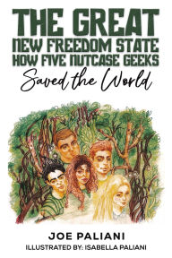 Title: The Great New Freedom State: How Five Nutcase Geeks Saved the World, Author: Joe Paliani