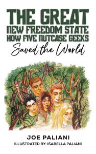 Title: The Great New Freedom State: How Five Nutcase Geeks Saved the World, Author: Joe Paliani