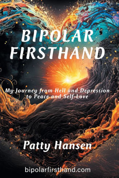 Bipolar Firsthand: My Journey From Hell and Depression to Peace and Self-Love