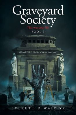 Graveyard Society: Book 3 This Was Your Life