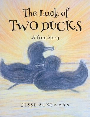 The Luck of Two Ducks: A True Story