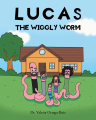 Title: Lucas the Wiggly Worm, Author: Dr. Valeria Ortega-Ruiz