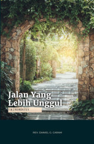 Title: Jalan Yang Lebih Unggul: 1 & 2 Korintus, Author: Rev. Daniel G. Caram