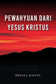 Title: Pewahyuan dari Yesus Kristus, Author: Dr. Brian J. Bailey