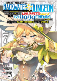 Title: Backstabbed in a Backwater Dungeon: My Party Tried to Kill Me, But Thanks to an Infinite Gacha I Got LVL 9999 Friends and Am Out For Revenge (Manga) Vol. 7, Author: Shisui Meikyou