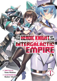 Title: I'm the Heroic Knight of an Intergalactic Empire! (Light Novel) Vol. 1, Author: Yomu Mishima