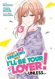 Title: There's No Freaking Way I'll be Your Lover! Unless... (Manga) Vol. 6, Author: Teren Mikami