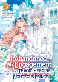 Title: I Abandoned My Engagement Because My Sister is a Tragic Heroine, but Somehow I Became Entangled with a Righteous Prince (Light Novel) Vol. 3, Author: Fuyutsuki Koki