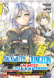 Title: Backstabbed in a Backwater Dungeon: My Party Tried to Kill Me, But Thanks to an Infinite Gacha I Got LVL 9999 Friends and Am Out For Revenge (Manga) Vol. 8, Author: Shisui Meikyou