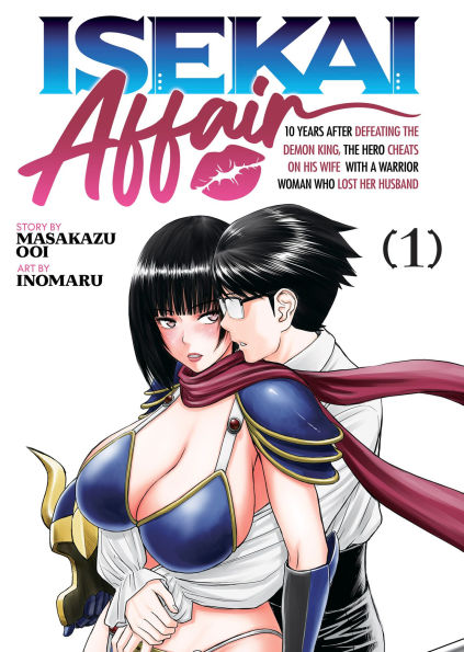 ISEKAI AFFAIR: 10 Years After Defeating the Demon King, Hero Cheats on His Wife With a Warrior Woman Who Lost Her Husband Vol. 1