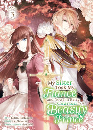 Title: My Sister Took My Fiancé and Now I'm Being Courted by a Beastly Prince (Manga) Vol. 3, Author: Yu Sakurai