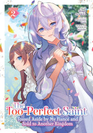 Title: The Too-Perfect Saint: Tossed Aside by My Fiancé and Sold to Another Kingdom Manga Vol. 2, Author: Fuyutsuki Koki