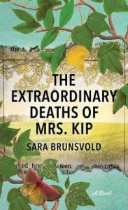 Title: The Extraordinary Deaths of Mrs. Kip, Author: Sara Brunsvold