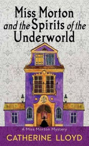 Title: Miss Morton and the Spirits of the Underworld, Author: Catherine Lloyd