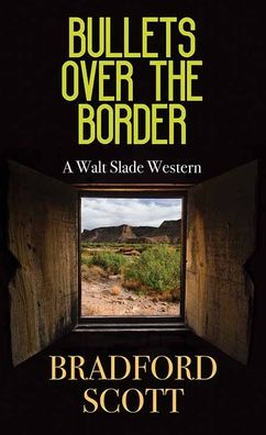 Bullets Over the Border: A Walt Slade Western