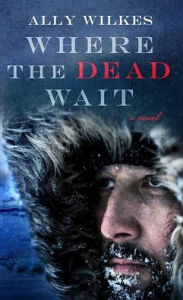 Title: Where the Dead Wait, Author: Ally Wilkes