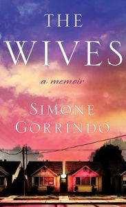 Title: The Wives: A Memoir, Author: Simone Gorrindo