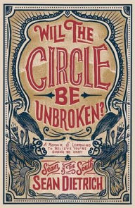 Title: Will the Circle Be Unbroken?: A Memoir of Learning to Believe You're Gonna Be Okay, Author: Sean Dietrich