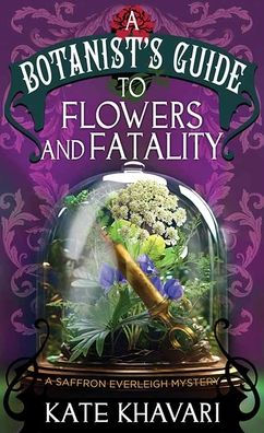 A Botanist's Guide to Flowers and Fatalit: A Saffron Everleigh Mystery