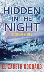 Title: Hidden in the Night: Missing in Alaska, Author: Elizabeth Goddard
