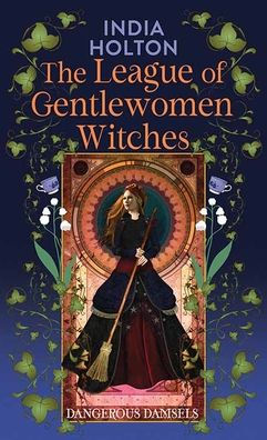The League of Gentlewomen Witches: Dangerous Damsels
