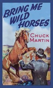 Title: Bring Me Wild Horses, Author: Chuck Martin