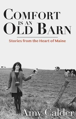 Comfort Is an Old Barn: Stories from the Heart of Maine