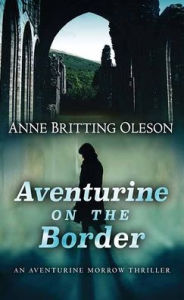 Title: Aventurine on the Border: An Aventurine Morrow Thriller, Author: Anne Britting Oleson