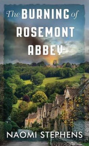 Title: The Burning of Rosemont Abbey, Author: Naomi Stephens