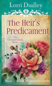 Title: The Heir's Predicament: The Leeward Islands Series, Author: Lorri Dudley