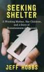 Seeking Shelter: A Working Mother, Her Children, and a Story of Homelessness in America