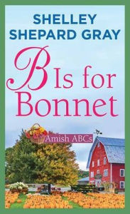 Title: B Is for Bonnet: Amish ABCs, Author: Shelley Shepard Gray
