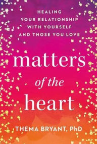 Title: Matters of the Heart: Healing Your Relationship with Yourself and Those You Love, Author: Thema Bryant