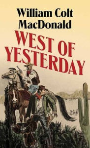 Title: West of Yesterday, Author: William Colt MacDonald