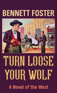 Title: Turn Loose Your Wolf: A Novel of the West, Author: Bennett Foster