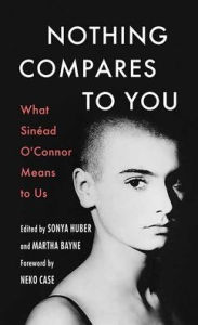 Title: Nothing Compares to You: What Sinead O'Connor Means to Us, Author: Sonya Huber