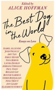 Title: The Best Dog in the World: Essays on Love, Author: Alice Hoffman