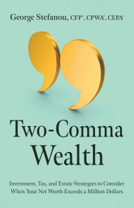 Download books in ipad Two-Comma Wealth: Investment, Tax, and Estate Strategies to Consider When Your Net Worth Exceeds a Million Dollars  9798891651760 by George Stefanou in English