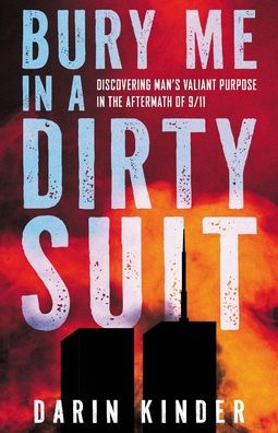 Bury Me a Dirty Suit: Discovering Man's Valiant Purpose the Aftermath of 9/11