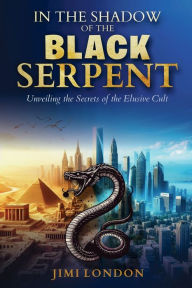Title: In the Shadow of the Black Serpent: Unveiling the Secrets of the Elusive Cult, Author: Jimi London