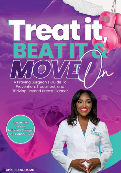 Treat it, Beat it & Move On: :A Praying Surgeon's Guide to Prevention, Treatment and Thriving Beyond Breast Cancer