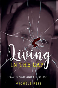 Title: LIVING IN THE GAP: The Before & After Life, Author: MICHELE REIS
